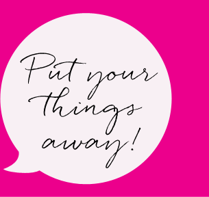 Put your things away!