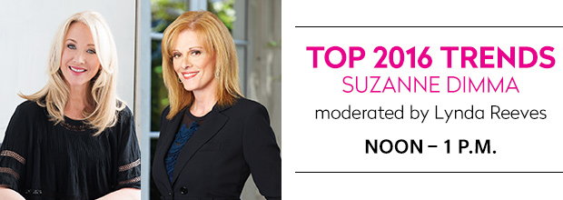 Top 2016 Trends with Suzanne Dimma, moderated by Lynda Reeves, noon – 1 p.m.